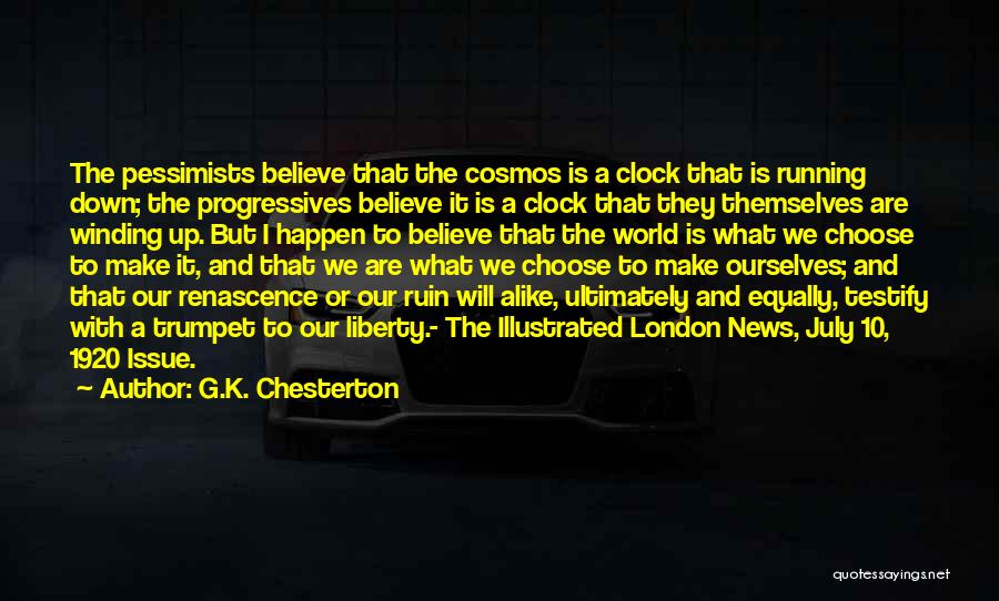 G.K. Chesterton Quotes: The Pessimists Believe That The Cosmos Is A Clock That Is Running Down; The Progressives Believe It Is A Clock