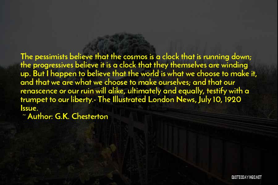 G.K. Chesterton Quotes: The Pessimists Believe That The Cosmos Is A Clock That Is Running Down; The Progressives Believe It Is A Clock