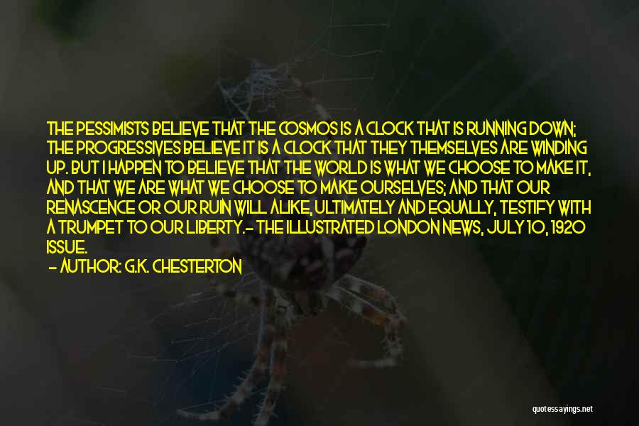 G.K. Chesterton Quotes: The Pessimists Believe That The Cosmos Is A Clock That Is Running Down; The Progressives Believe It Is A Clock