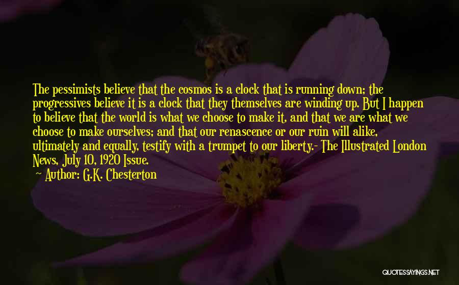 G.K. Chesterton Quotes: The Pessimists Believe That The Cosmos Is A Clock That Is Running Down; The Progressives Believe It Is A Clock