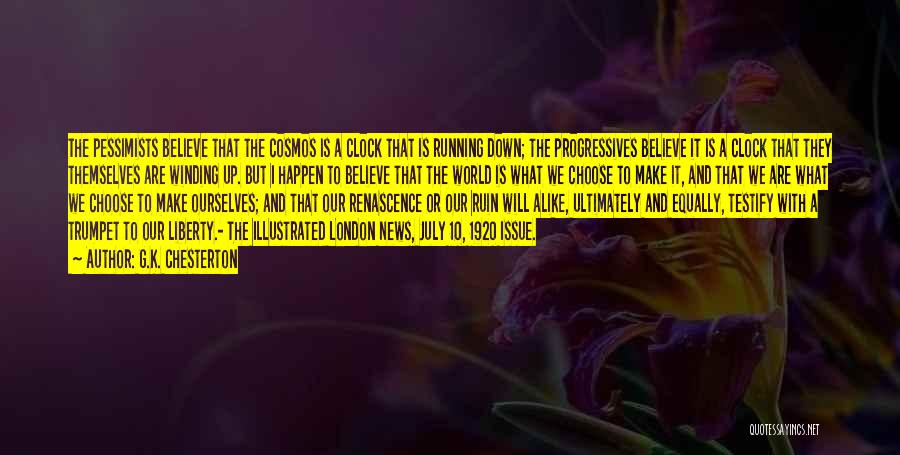 G.K. Chesterton Quotes: The Pessimists Believe That The Cosmos Is A Clock That Is Running Down; The Progressives Believe It Is A Clock