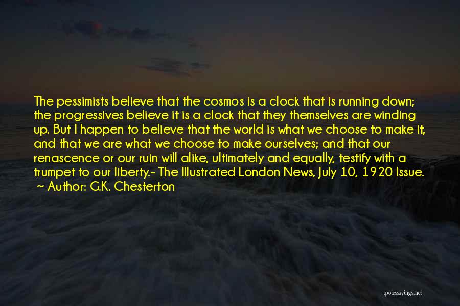 G.K. Chesterton Quotes: The Pessimists Believe That The Cosmos Is A Clock That Is Running Down; The Progressives Believe It Is A Clock