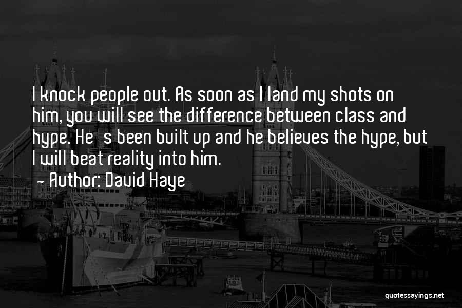 David Haye Quotes: I Knock People Out. As Soon As I Land My Shots On Him, You Will See The Difference Between Class