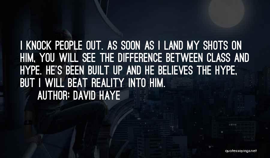 David Haye Quotes: I Knock People Out. As Soon As I Land My Shots On Him, You Will See The Difference Between Class