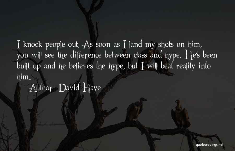 David Haye Quotes: I Knock People Out. As Soon As I Land My Shots On Him, You Will See The Difference Between Class