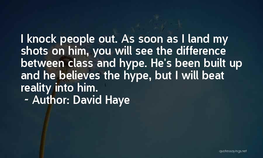 David Haye Quotes: I Knock People Out. As Soon As I Land My Shots On Him, You Will See The Difference Between Class