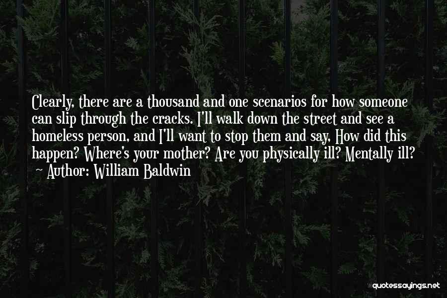 William Baldwin Quotes: Clearly, There Are A Thousand And One Scenarios For How Someone Can Slip Through The Cracks. I'll Walk Down The