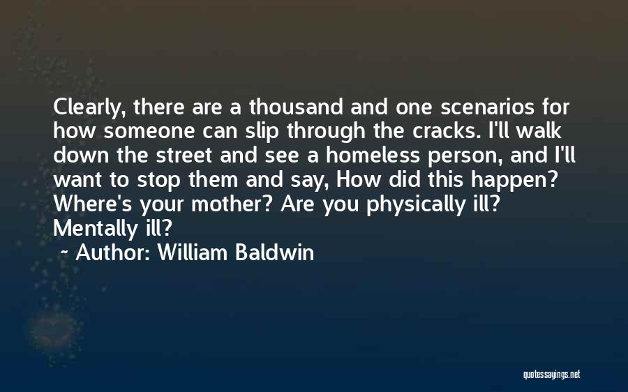 William Baldwin Quotes: Clearly, There Are A Thousand And One Scenarios For How Someone Can Slip Through The Cracks. I'll Walk Down The