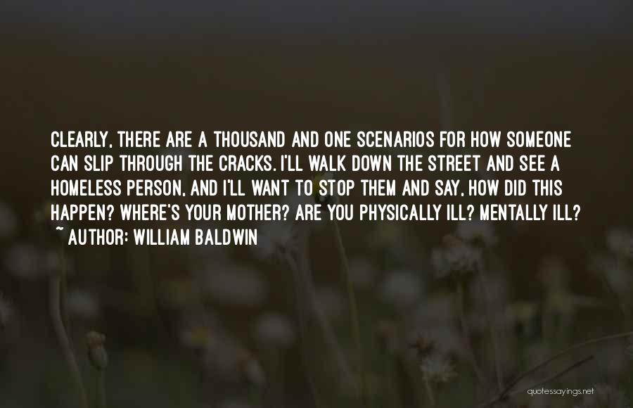 William Baldwin Quotes: Clearly, There Are A Thousand And One Scenarios For How Someone Can Slip Through The Cracks. I'll Walk Down The