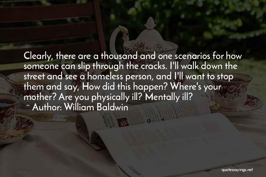 William Baldwin Quotes: Clearly, There Are A Thousand And One Scenarios For How Someone Can Slip Through The Cracks. I'll Walk Down The