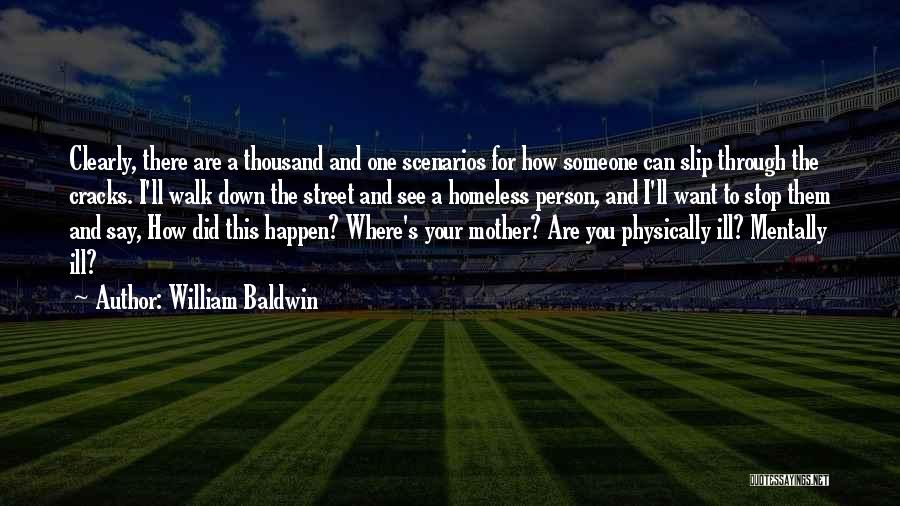 William Baldwin Quotes: Clearly, There Are A Thousand And One Scenarios For How Someone Can Slip Through The Cracks. I'll Walk Down The