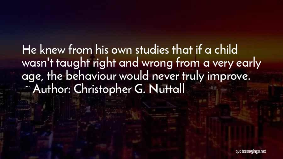 Christopher G. Nuttall Quotes: He Knew From His Own Studies That If A Child Wasn't Taught Right And Wrong From A Very Early Age,