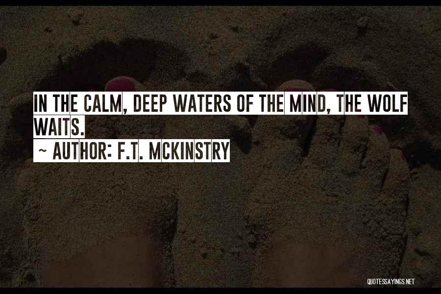 F.T. McKinstry Quotes: In The Calm, Deep Waters Of The Mind, The Wolf Waits.
