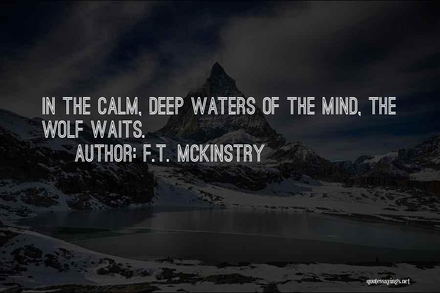 F.T. McKinstry Quotes: In The Calm, Deep Waters Of The Mind, The Wolf Waits.