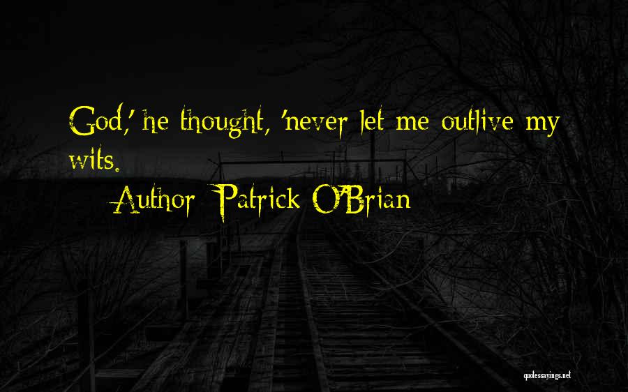 Patrick O'Brian Quotes: God,' He Thought, 'never Let Me Outlive My Wits.