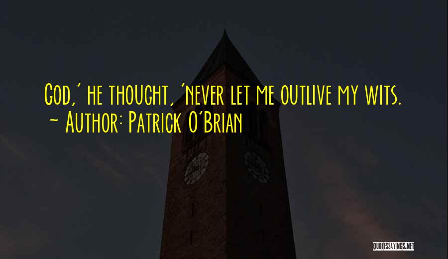 Patrick O'Brian Quotes: God,' He Thought, 'never Let Me Outlive My Wits.