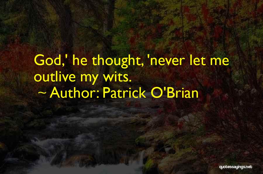 Patrick O'Brian Quotes: God,' He Thought, 'never Let Me Outlive My Wits.