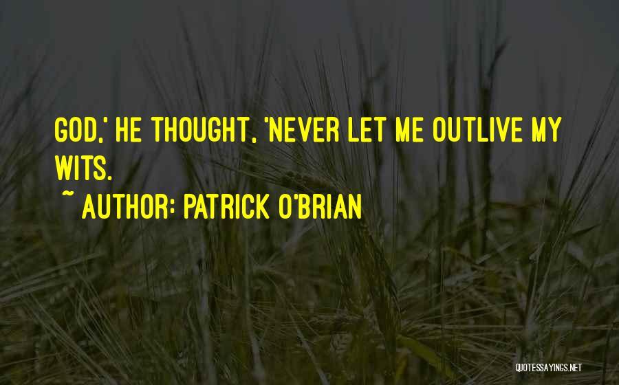 Patrick O'Brian Quotes: God,' He Thought, 'never Let Me Outlive My Wits.