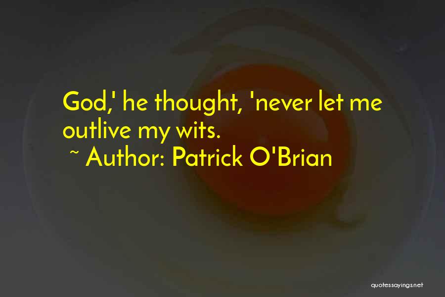 Patrick O'Brian Quotes: God,' He Thought, 'never Let Me Outlive My Wits.