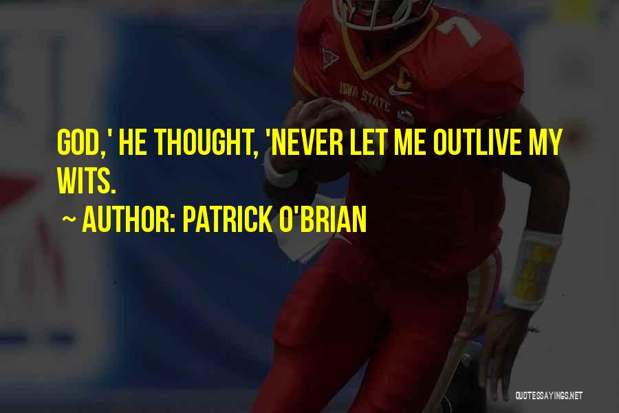 Patrick O'Brian Quotes: God,' He Thought, 'never Let Me Outlive My Wits.