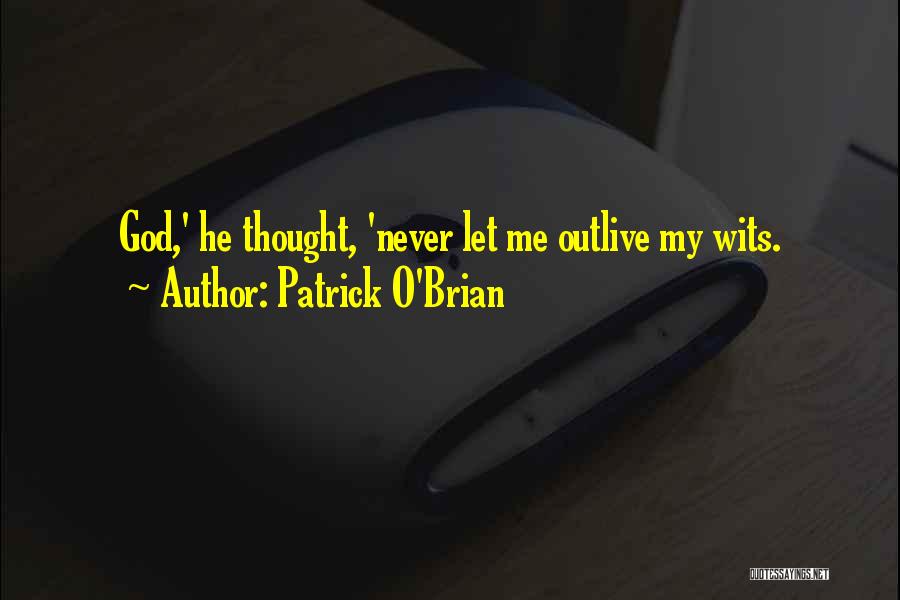 Patrick O'Brian Quotes: God,' He Thought, 'never Let Me Outlive My Wits.