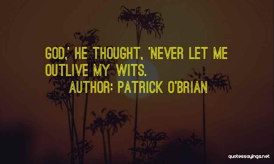 Patrick O'Brian Quotes: God,' He Thought, 'never Let Me Outlive My Wits.