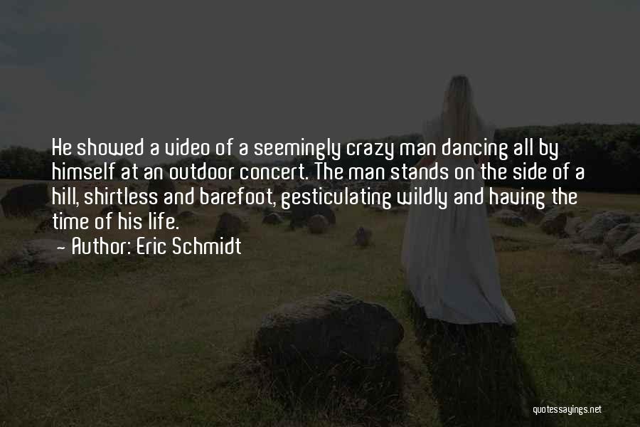 Eric Schmidt Quotes: He Showed A Video Of A Seemingly Crazy Man Dancing All By Himself At An Outdoor Concert. The Man Stands
