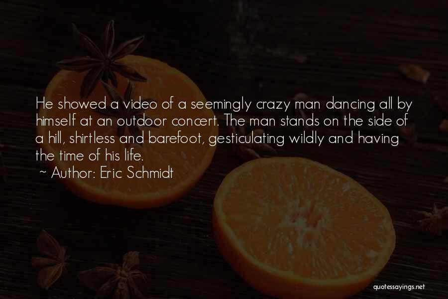 Eric Schmidt Quotes: He Showed A Video Of A Seemingly Crazy Man Dancing All By Himself At An Outdoor Concert. The Man Stands