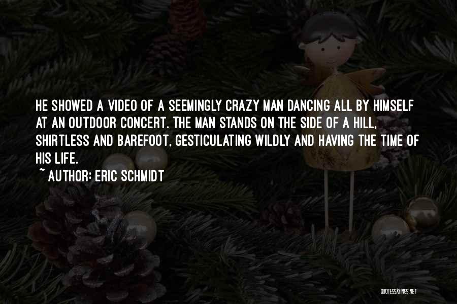 Eric Schmidt Quotes: He Showed A Video Of A Seemingly Crazy Man Dancing All By Himself At An Outdoor Concert. The Man Stands