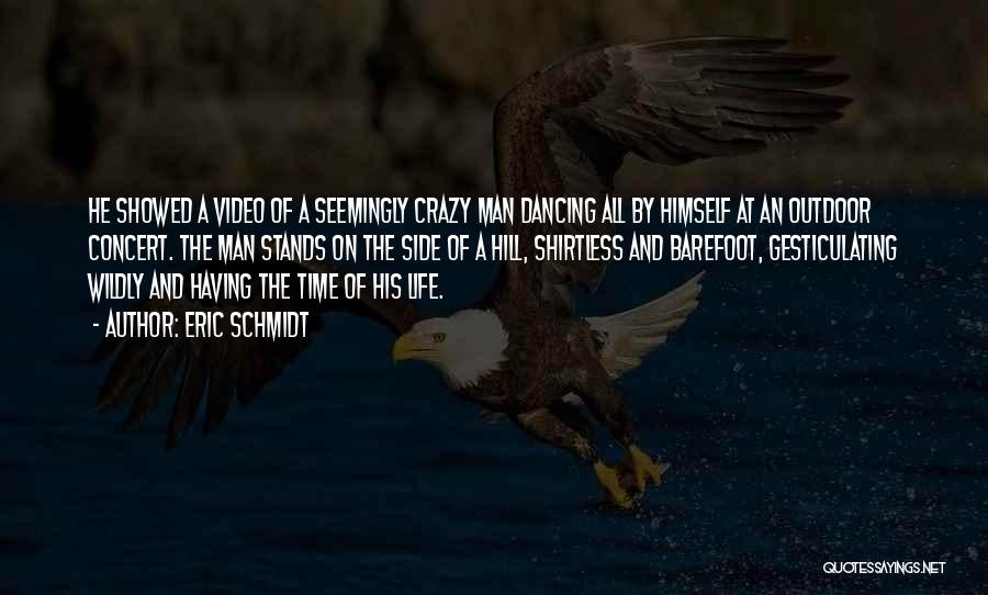 Eric Schmidt Quotes: He Showed A Video Of A Seemingly Crazy Man Dancing All By Himself At An Outdoor Concert. The Man Stands