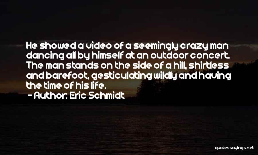 Eric Schmidt Quotes: He Showed A Video Of A Seemingly Crazy Man Dancing All By Himself At An Outdoor Concert. The Man Stands
