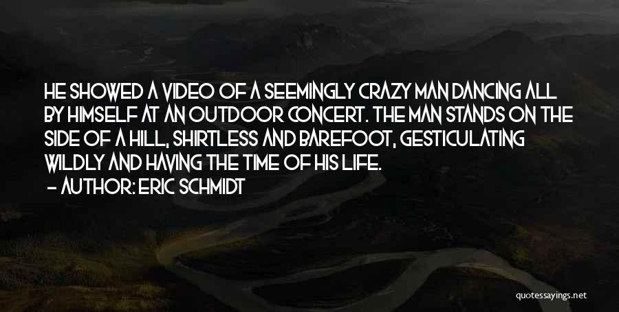 Eric Schmidt Quotes: He Showed A Video Of A Seemingly Crazy Man Dancing All By Himself At An Outdoor Concert. The Man Stands