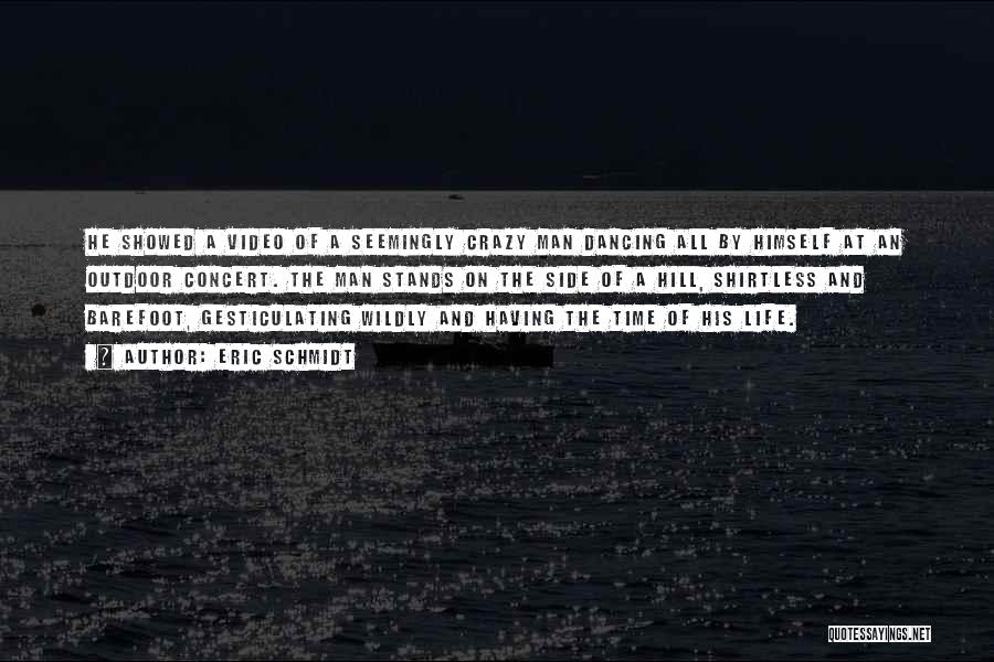 Eric Schmidt Quotes: He Showed A Video Of A Seemingly Crazy Man Dancing All By Himself At An Outdoor Concert. The Man Stands