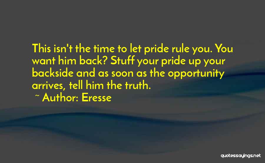 Eresse Quotes: This Isn't The Time To Let Pride Rule You. You Want Him Back? Stuff Your Pride Up Your Backside And