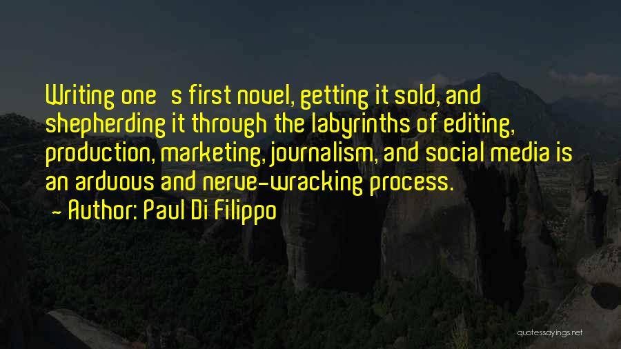 Paul Di Filippo Quotes: Writing One's First Novel, Getting It Sold, And Shepherding It Through The Labyrinths Of Editing, Production, Marketing, Journalism, And Social