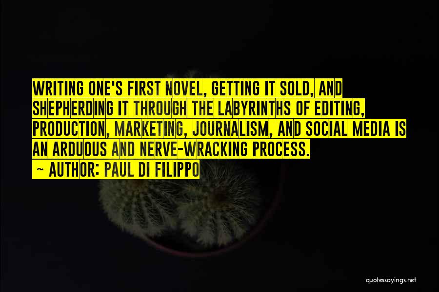 Paul Di Filippo Quotes: Writing One's First Novel, Getting It Sold, And Shepherding It Through The Labyrinths Of Editing, Production, Marketing, Journalism, And Social