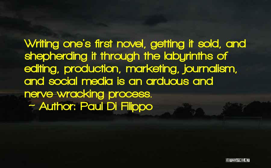 Paul Di Filippo Quotes: Writing One's First Novel, Getting It Sold, And Shepherding It Through The Labyrinths Of Editing, Production, Marketing, Journalism, And Social