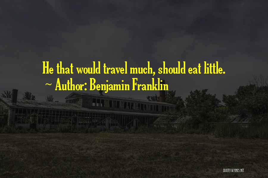 Benjamin Franklin Quotes: He That Would Travel Much, Should Eat Little.