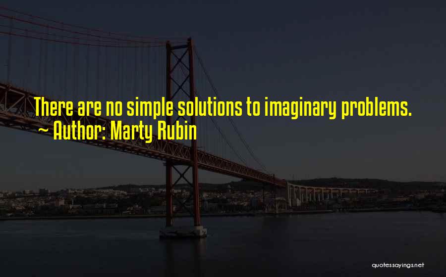 Marty Rubin Quotes: There Are No Simple Solutions To Imaginary Problems.
