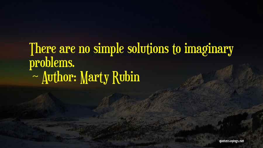Marty Rubin Quotes: There Are No Simple Solutions To Imaginary Problems.