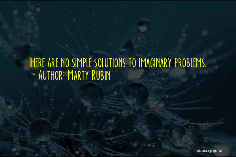 Marty Rubin Quotes: There Are No Simple Solutions To Imaginary Problems.