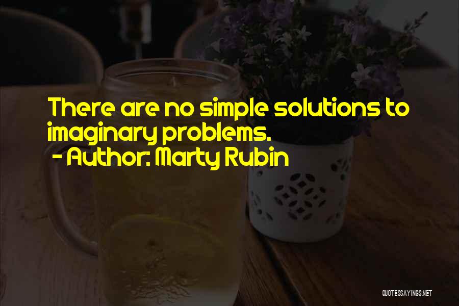 Marty Rubin Quotes: There Are No Simple Solutions To Imaginary Problems.