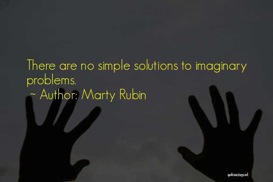 Marty Rubin Quotes: There Are No Simple Solutions To Imaginary Problems.