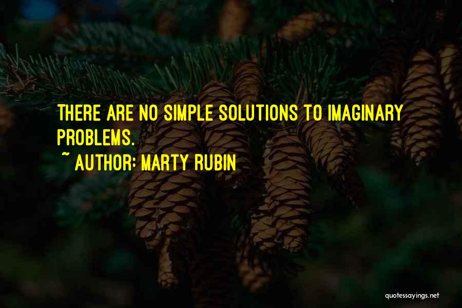Marty Rubin Quotes: There Are No Simple Solutions To Imaginary Problems.