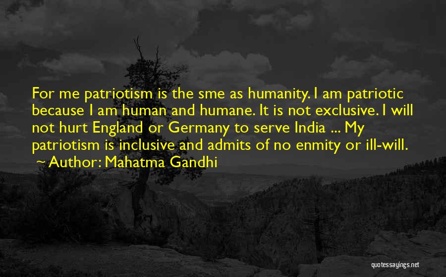 Mahatma Gandhi Quotes: For Me Patriotism Is The Sme As Humanity. I Am Patriotic Because I Am Human And Humane. It Is Not