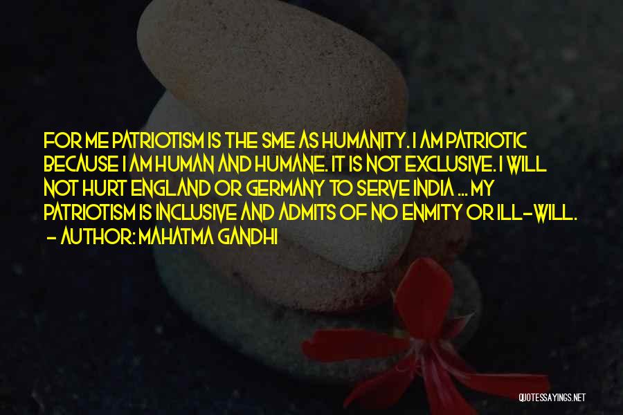 Mahatma Gandhi Quotes: For Me Patriotism Is The Sme As Humanity. I Am Patriotic Because I Am Human And Humane. It Is Not