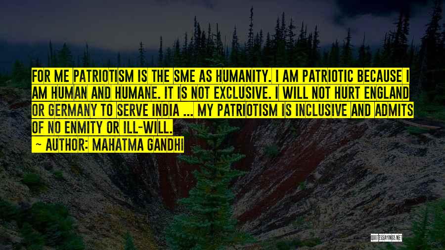 Mahatma Gandhi Quotes: For Me Patriotism Is The Sme As Humanity. I Am Patriotic Because I Am Human And Humane. It Is Not