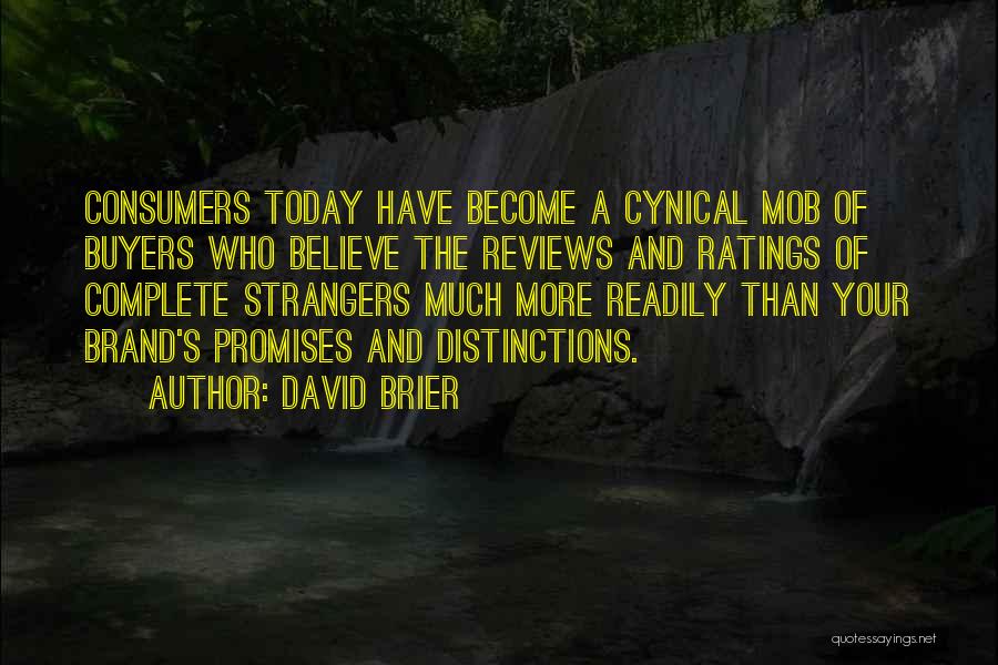 David Brier Quotes: Consumers Today Have Become A Cynical Mob Of Buyers Who Believe The Reviews And Ratings Of Complete Strangers Much More