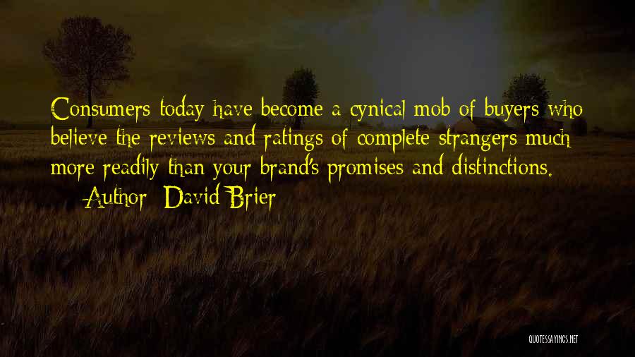 David Brier Quotes: Consumers Today Have Become A Cynical Mob Of Buyers Who Believe The Reviews And Ratings Of Complete Strangers Much More