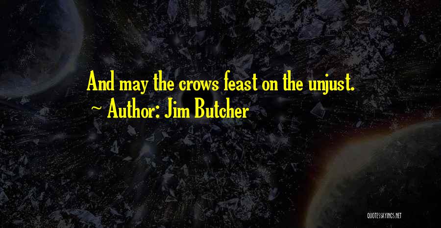 Jim Butcher Quotes: And May The Crows Feast On The Unjust.